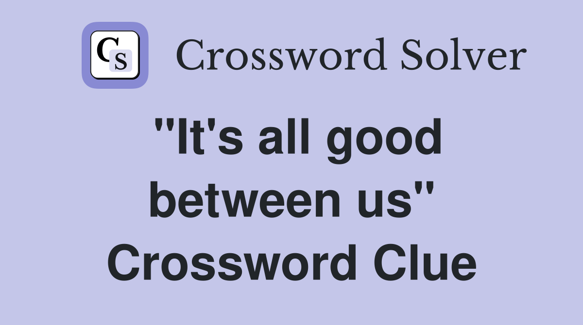 "It's all good between us" Crossword Clue