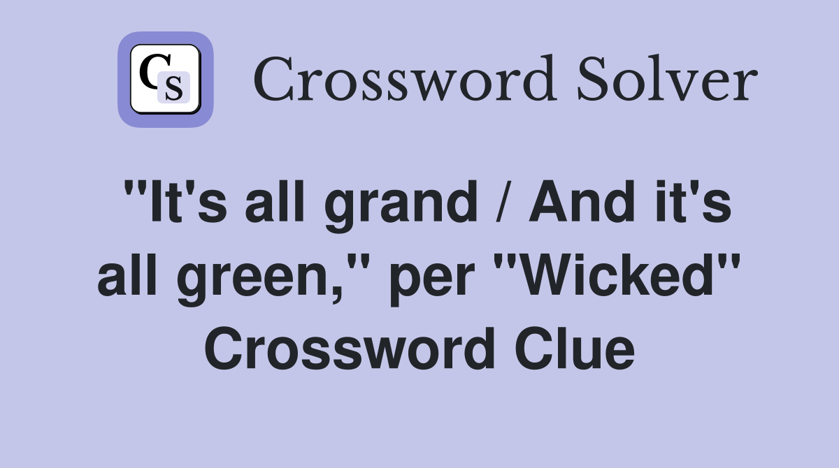 "It's all grand / And it's all green," per "Wicked" Crossword Clue