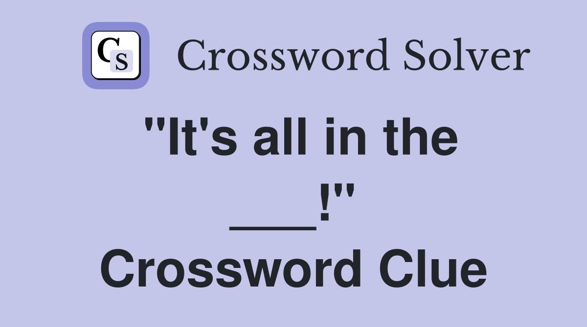 "It's all in the ___!" Crossword Clue