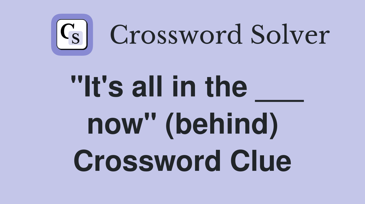 "It's all in the ___ now" (behind) Crossword Clue