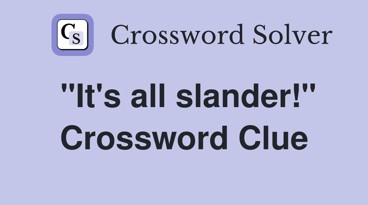 "It's all slander!" Crossword Clue