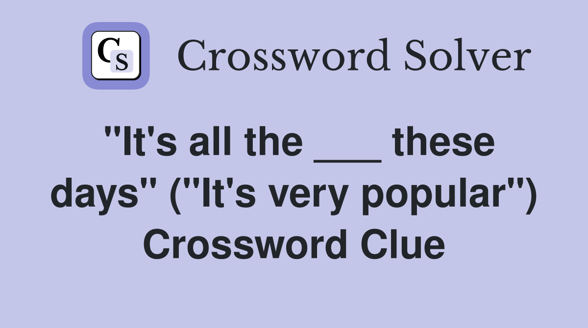 "It's all the ___ these days" ("It's very popular") Crossword Clue