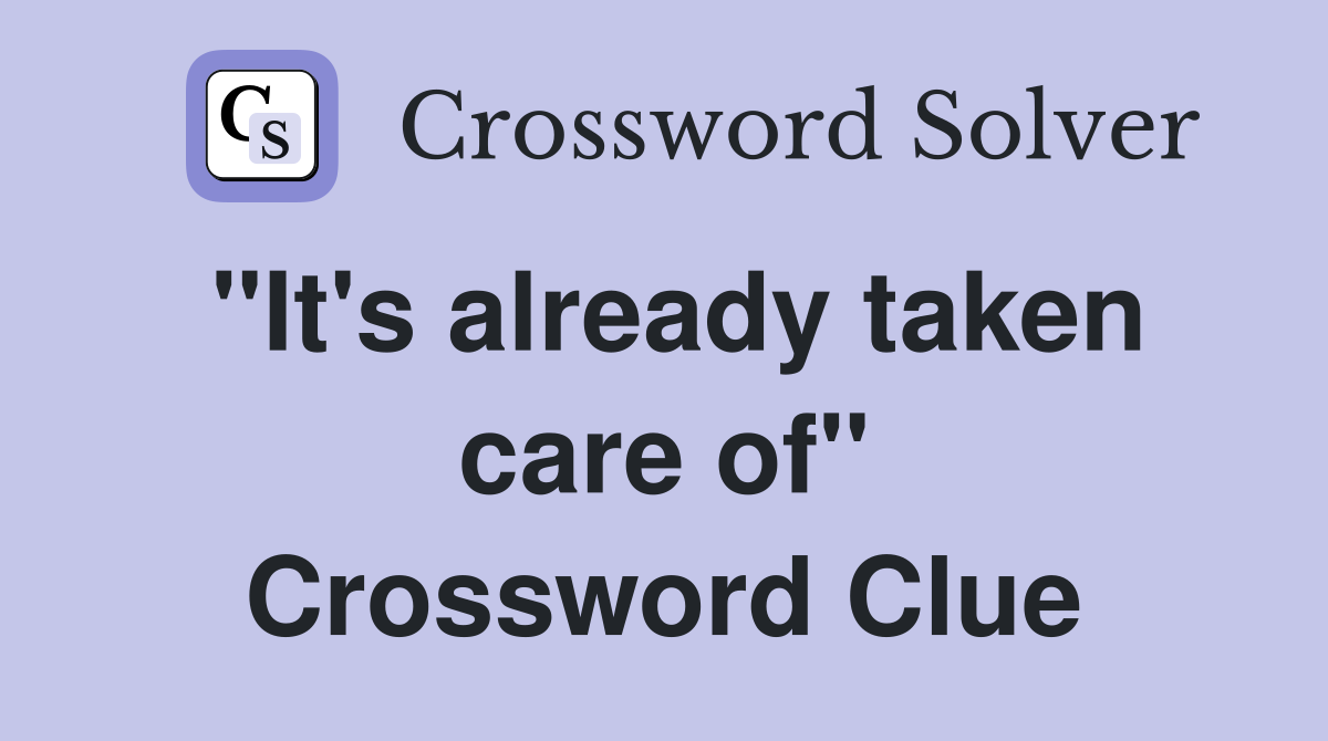 "It's already taken care of" Crossword Clue