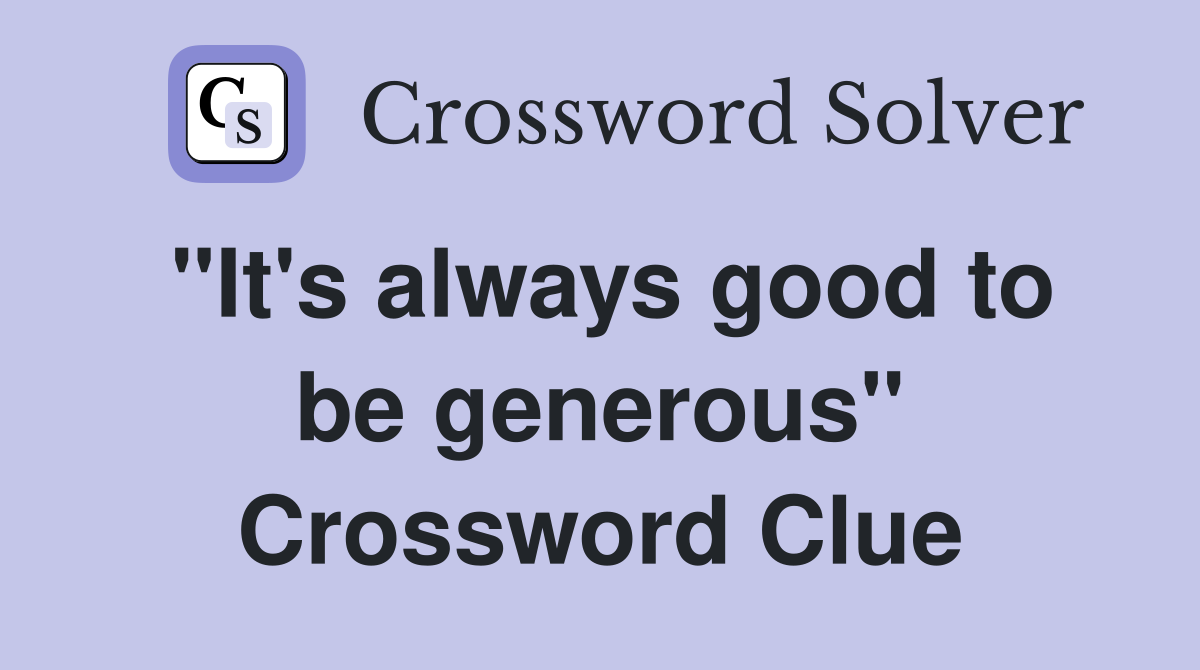 "It's always good to be generous" Crossword Clue