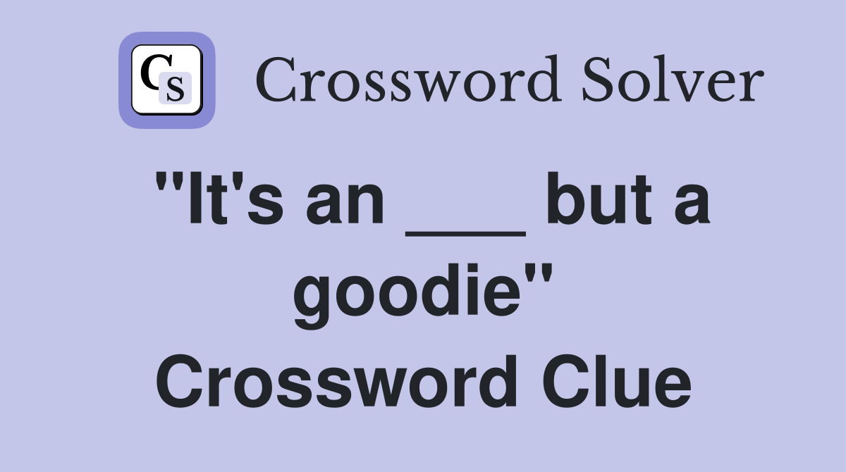 "It's an ___ but a goodie" Crossword Clue