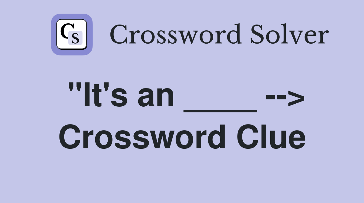 "It's an ____ --> Crossword Clue