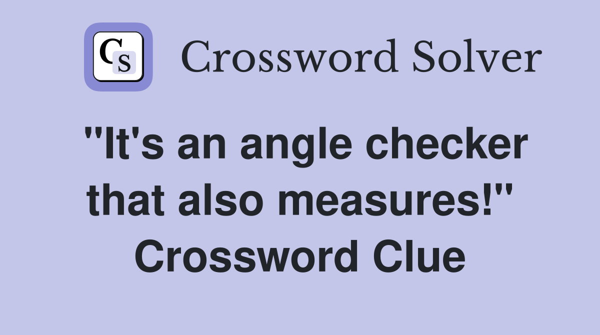 "It's an angle checker that also measures!" Crossword Clue