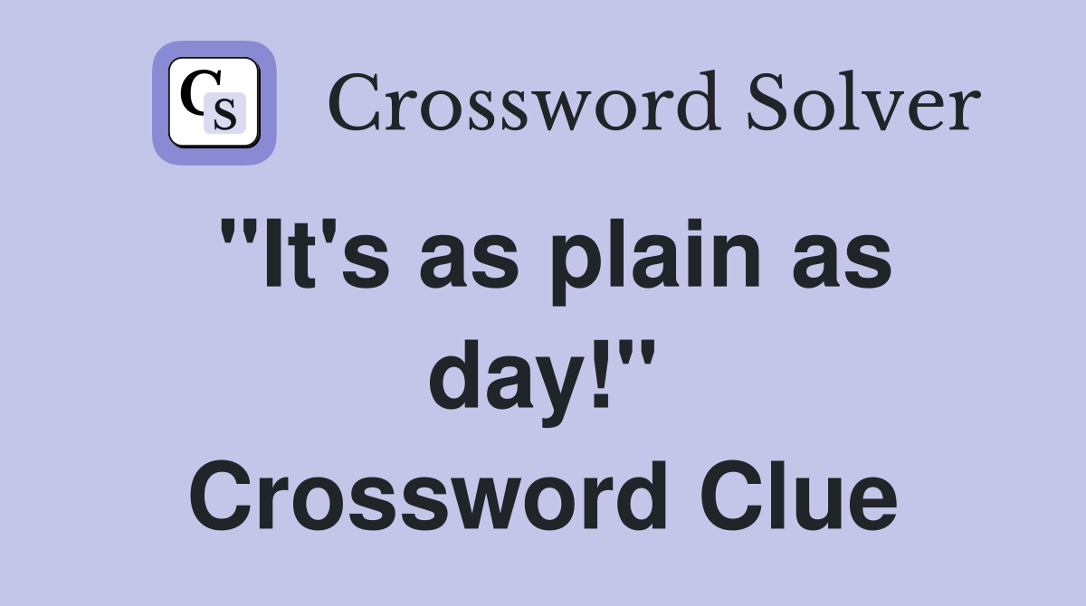 "It's as plain as day!" Crossword Clue