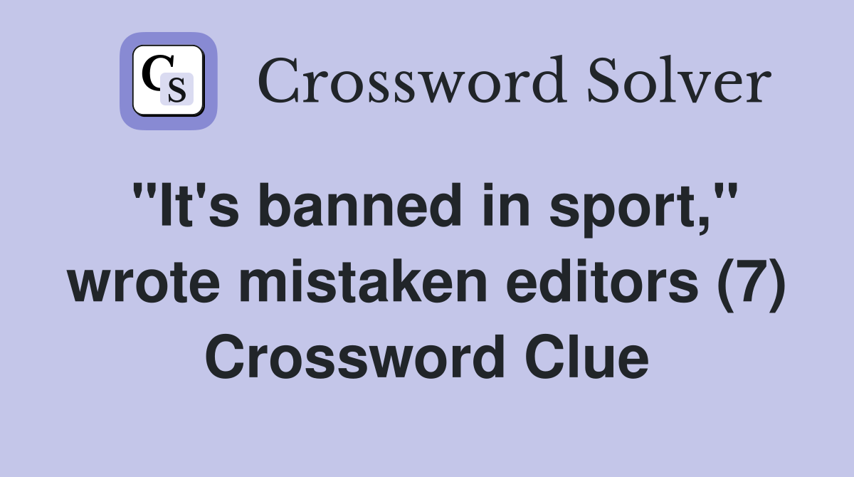 "It's banned in sport," wrote mistaken editors (7) Crossword Clue