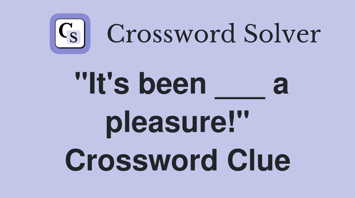 "It's been ___ a pleasure!" Crossword Clue