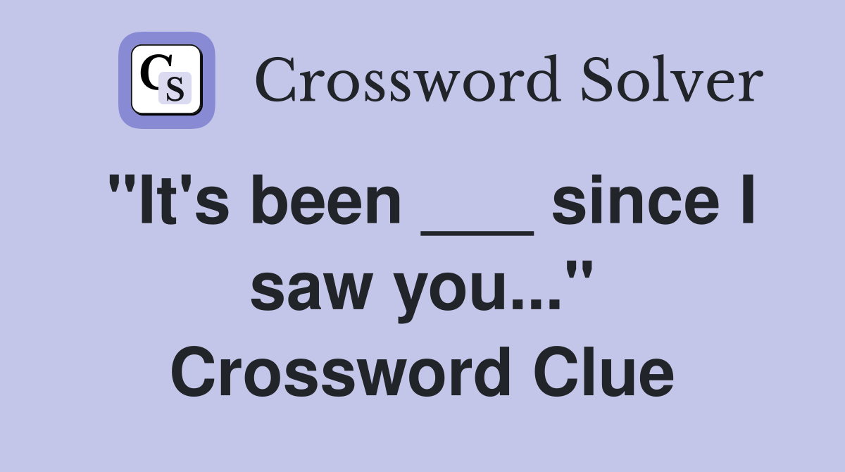 "It's been ___ since I saw you..." Crossword Clue