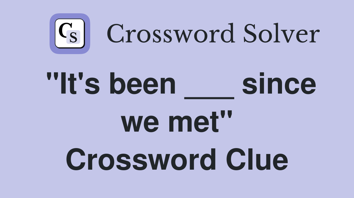 "It's been ___ since we met" Crossword Clue
