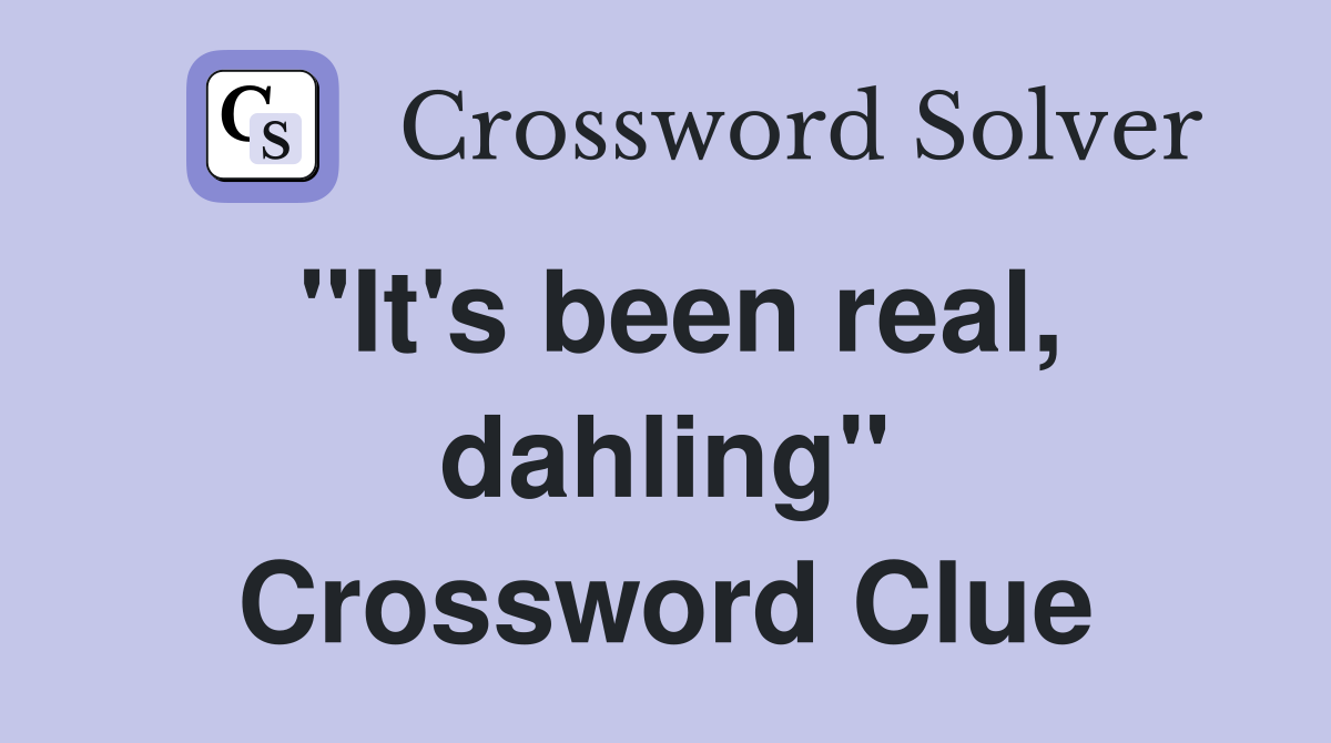 "It's been real, dahling" Crossword Clue