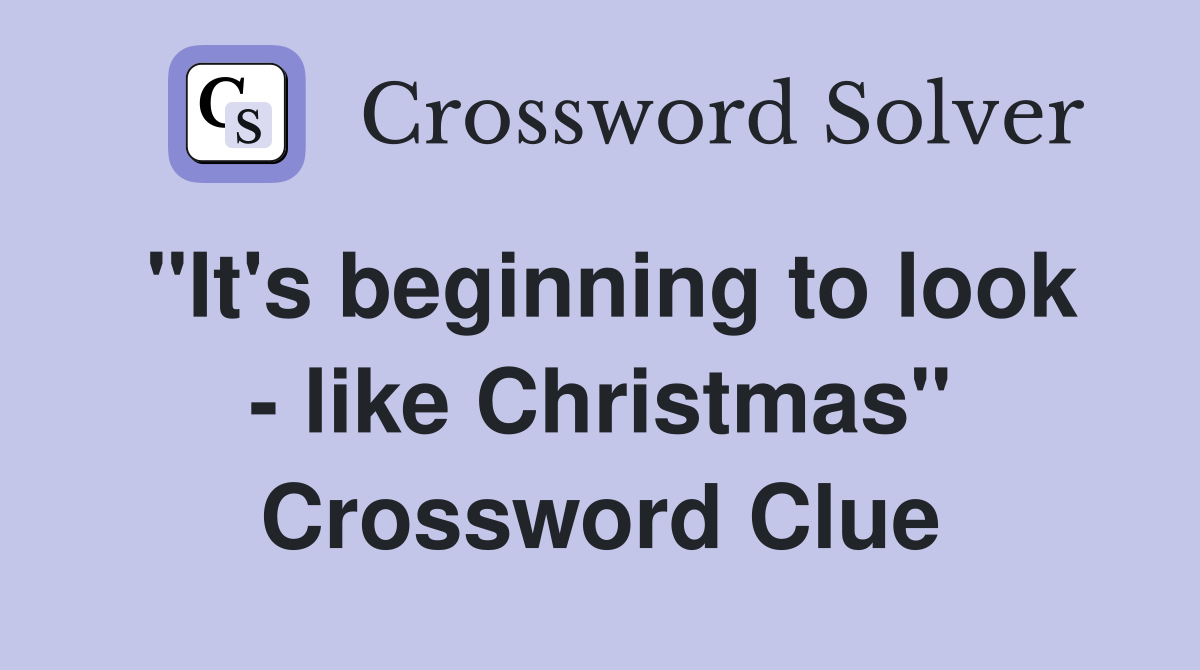 "It's beginning to look - like Christmas" Crossword Clue
