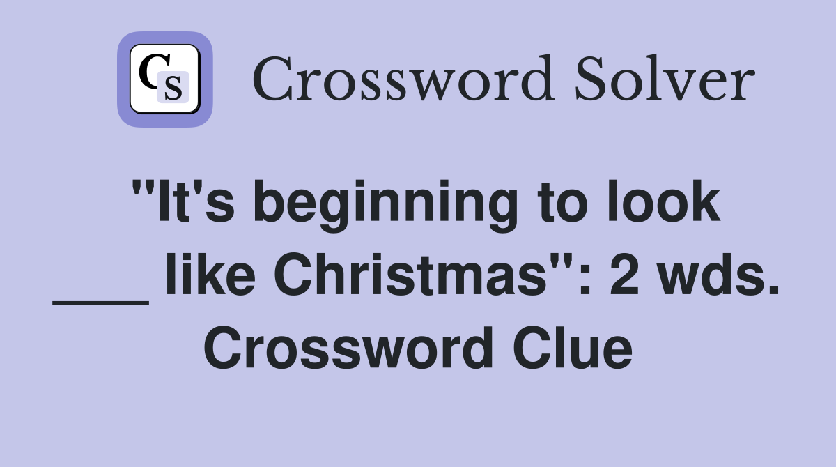 "It's beginning to look ___ like Christmas": 2 wds. Crossword Clue