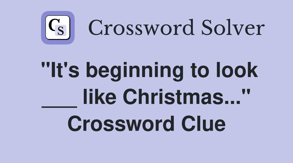 "It's beginning to look ___ like Christmas..." Crossword Clue