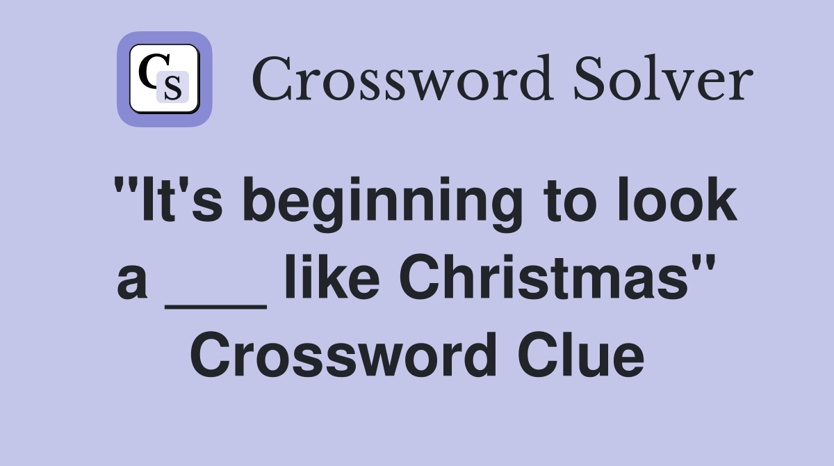 "It's beginning to look a ___ like Christmas" Crossword Clue