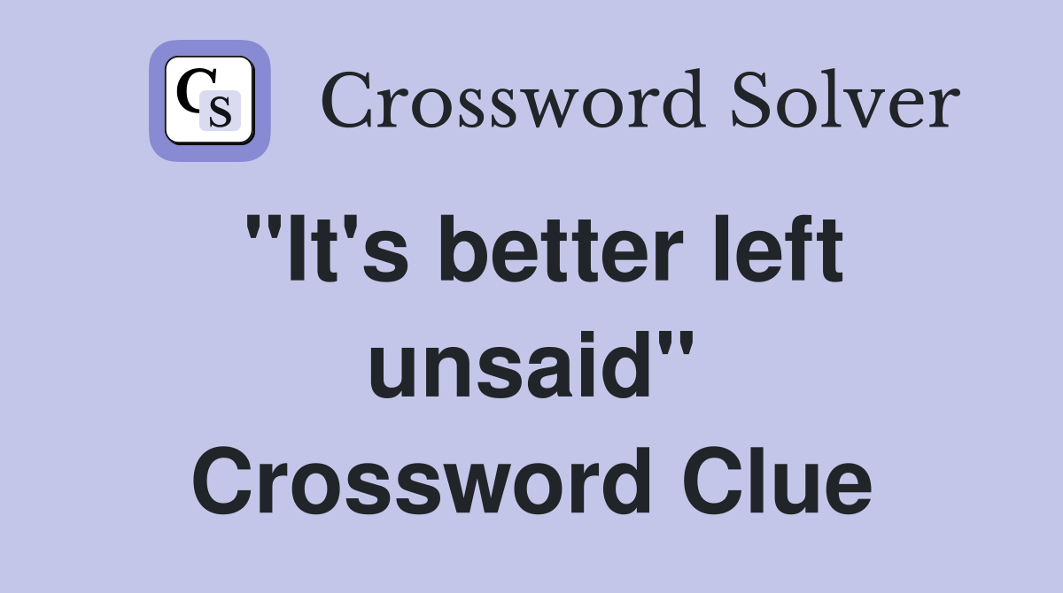 "It's better left unsaid" Crossword Clue