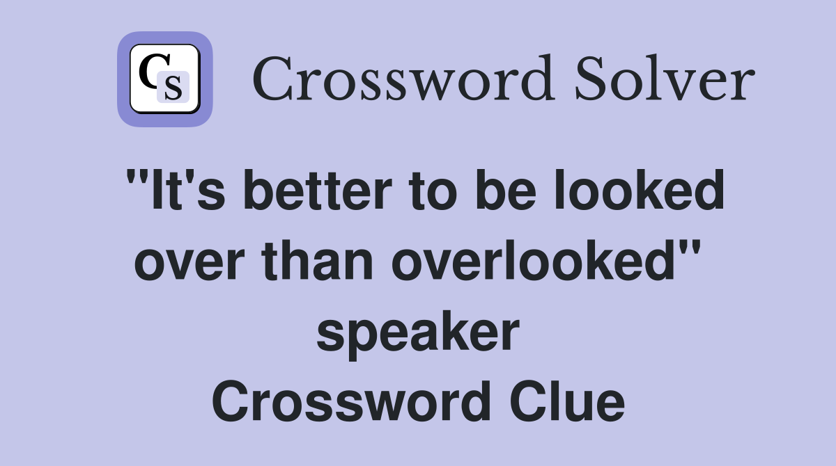 "It's better to be looked over than overlooked" speaker Crossword Clue