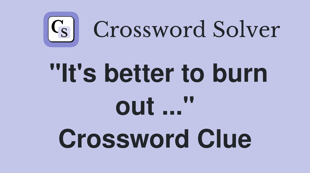 "It's better to burn out ..." Crossword Clue
