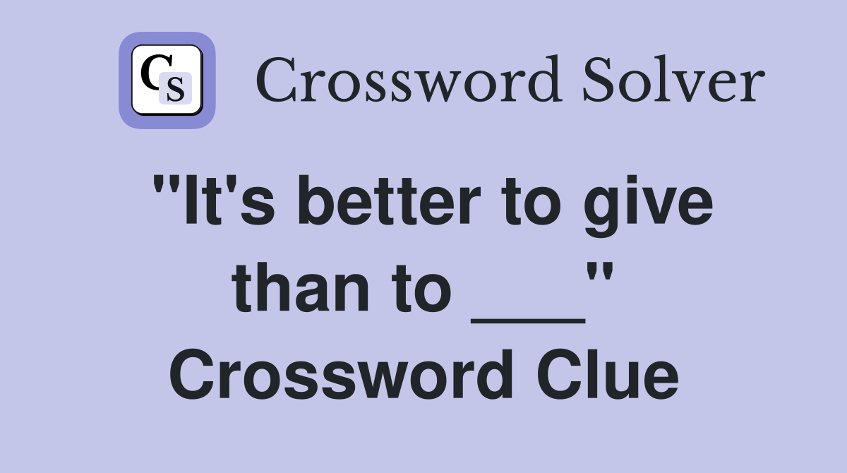 "It's better to give than to ___" Crossword Clue