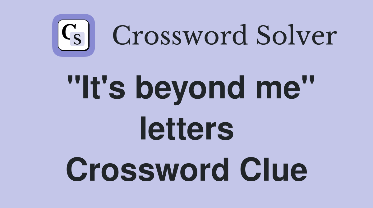 "It's beyond me" letters Crossword Clue
