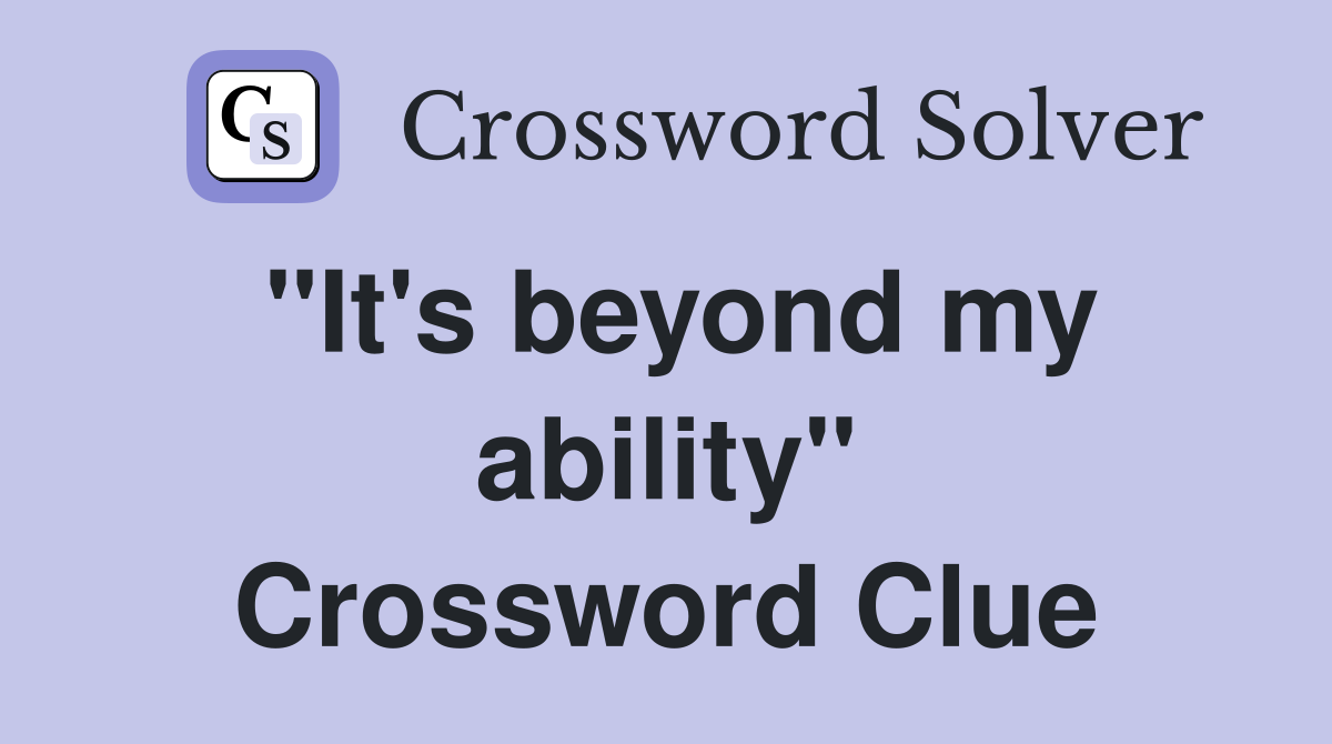 "It's beyond my ability" Crossword Clue
