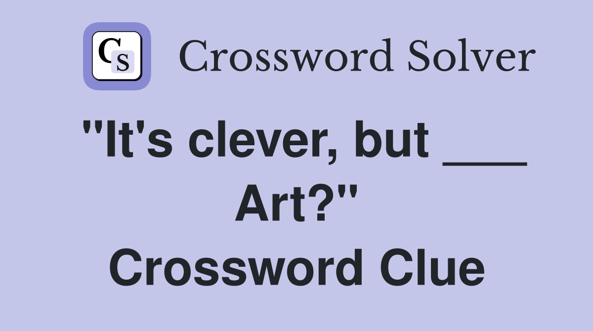 "It's clever, but ___ Art?" Crossword Clue