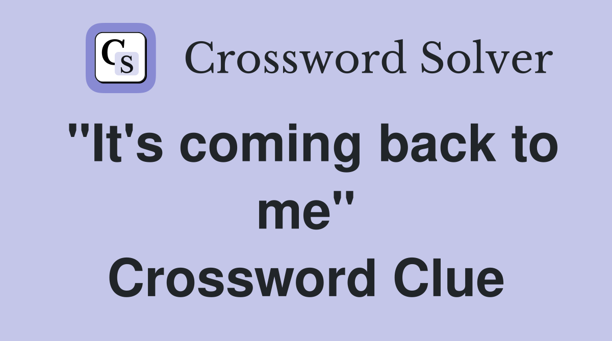 "It's coming back to me" Crossword Clue