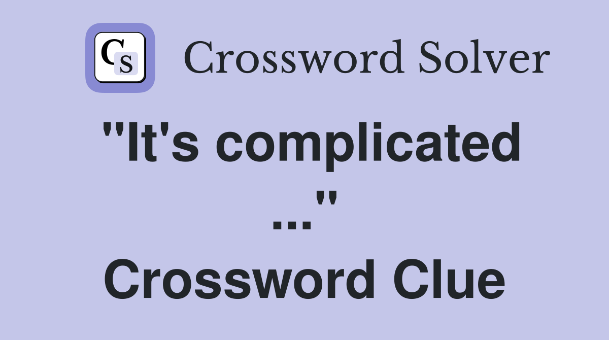 "It's complicated ..." Crossword Clue