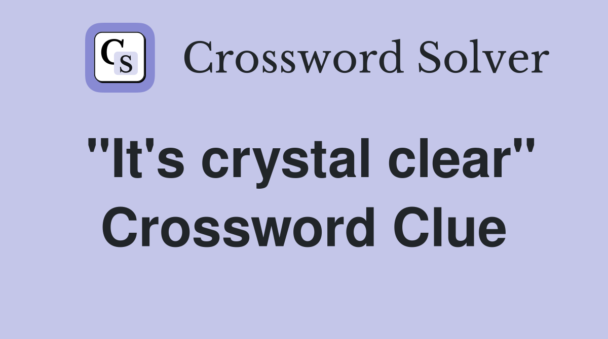 "It's crystal clear" Crossword Clue
