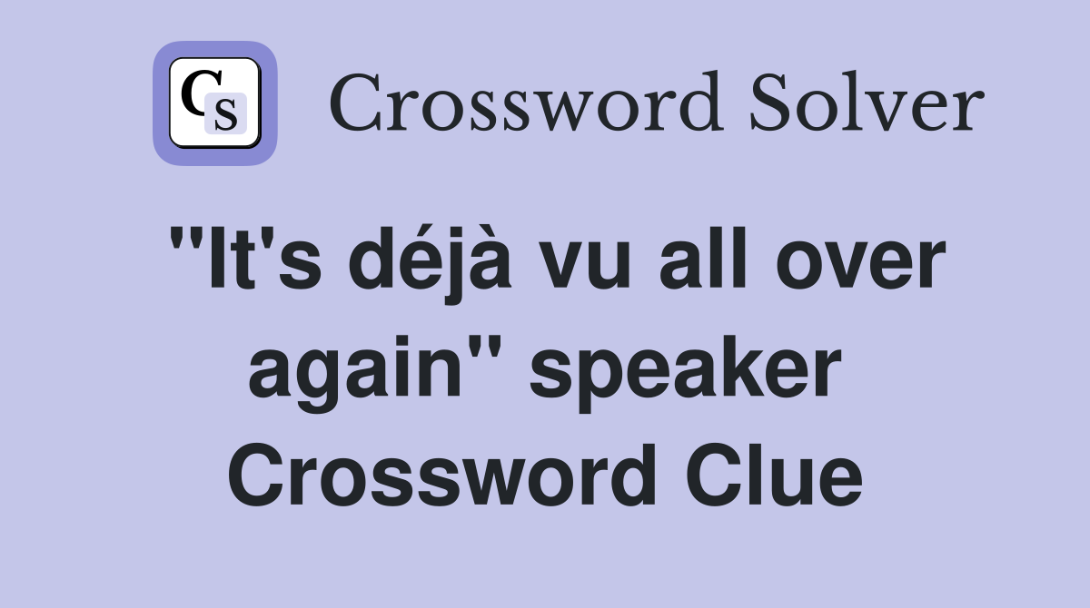 "It's déjà vu all over again" speaker Crossword Clue