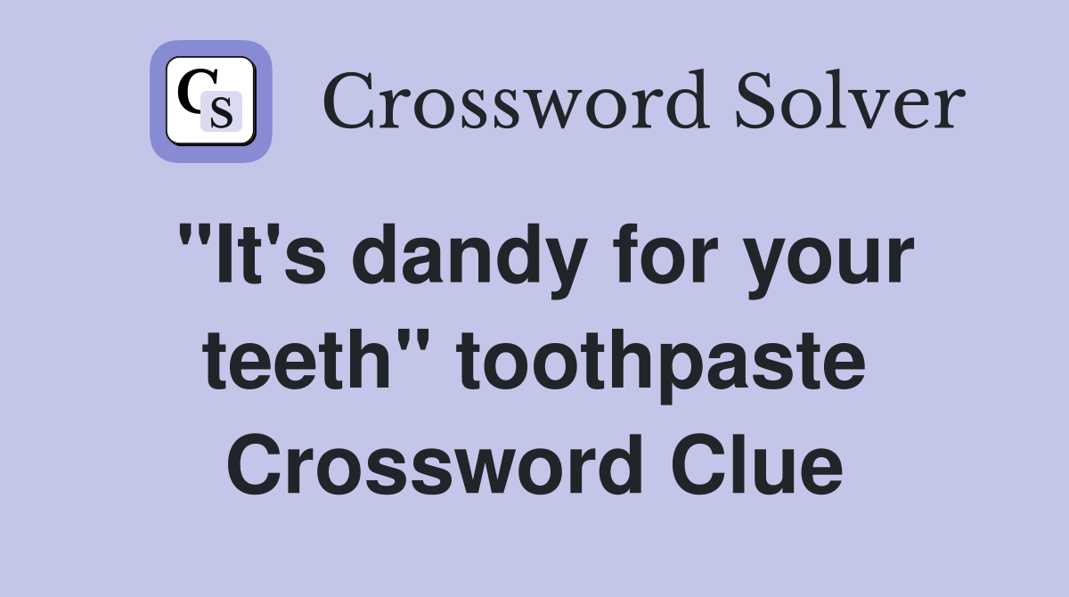 "It's dandy for your teeth" toothpaste Crossword Clue