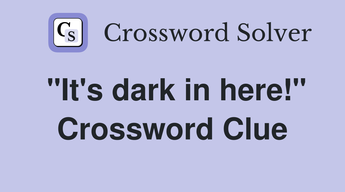 "It's dark in here!" Crossword Clue