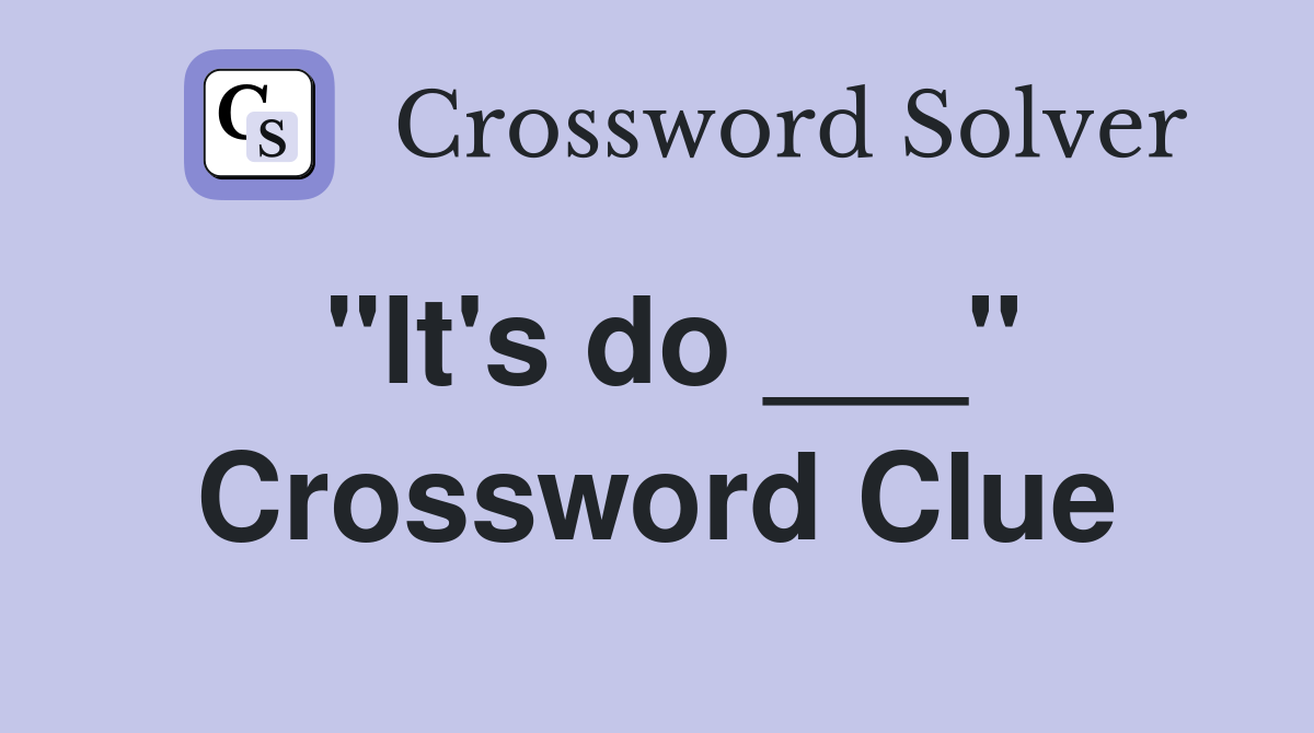 "It's do ___" Crossword Clue