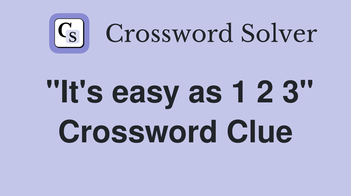 "It's easy as 1 2 3" Crossword Clue