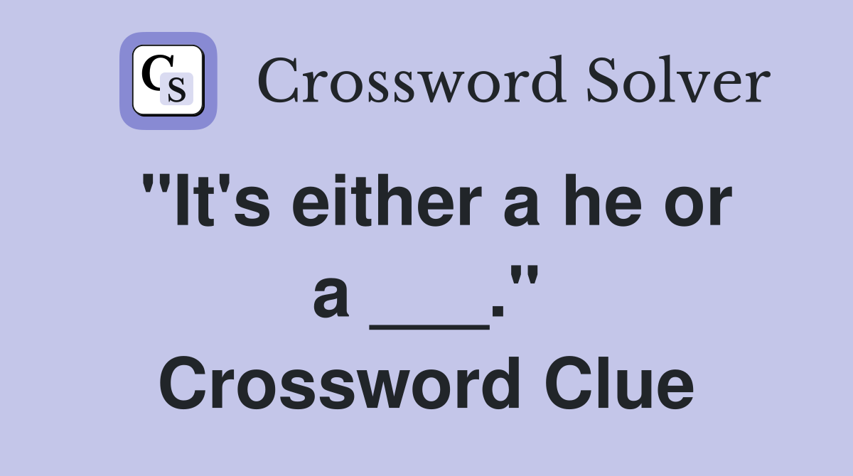 "It's either a he or a ___." Crossword Clue