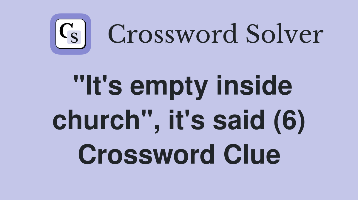 "It's empty inside church", it's said (6) Crossword Clue