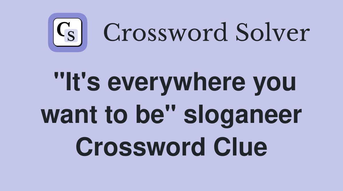 "It's everywhere you want to be" sloganeer Crossword Clue