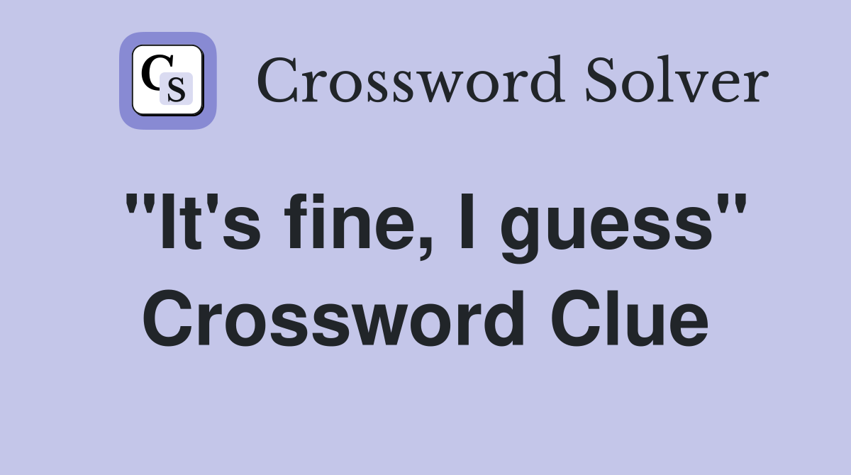 "It's fine, I guess" Crossword Clue