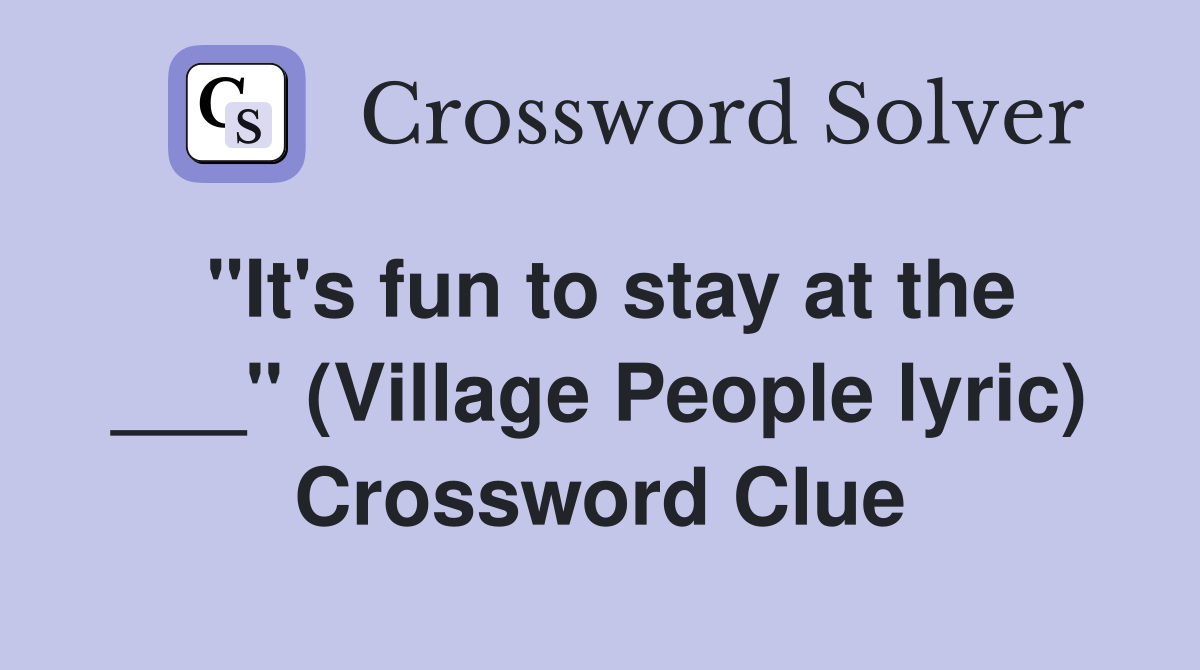 "It's fun to stay at the ___" (Village People lyric) Crossword Clue