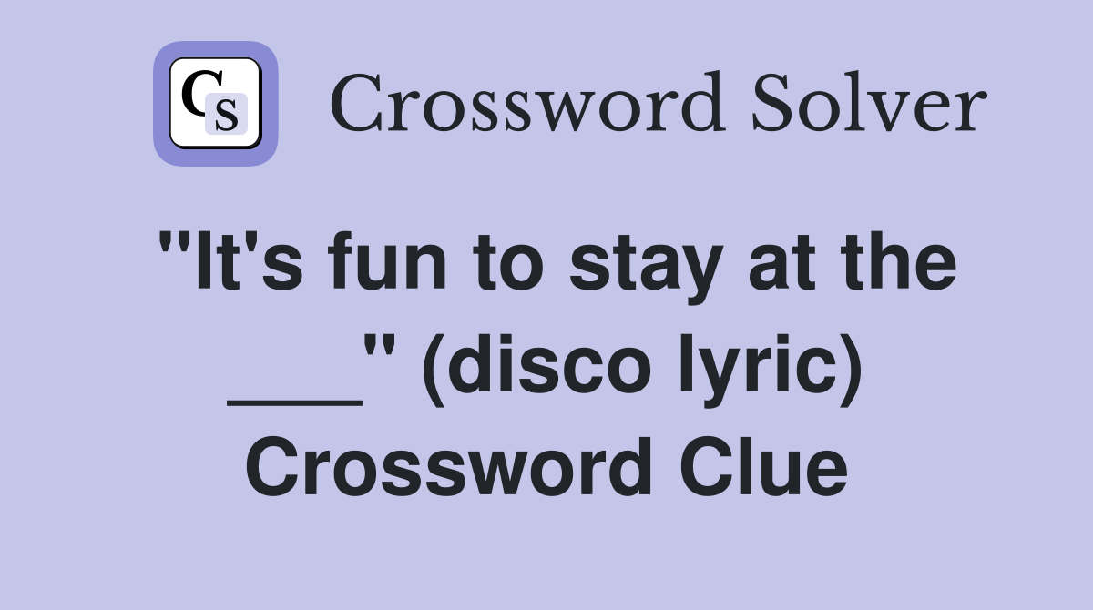 "It's fun to stay at the ___" (disco lyric) Crossword Clue