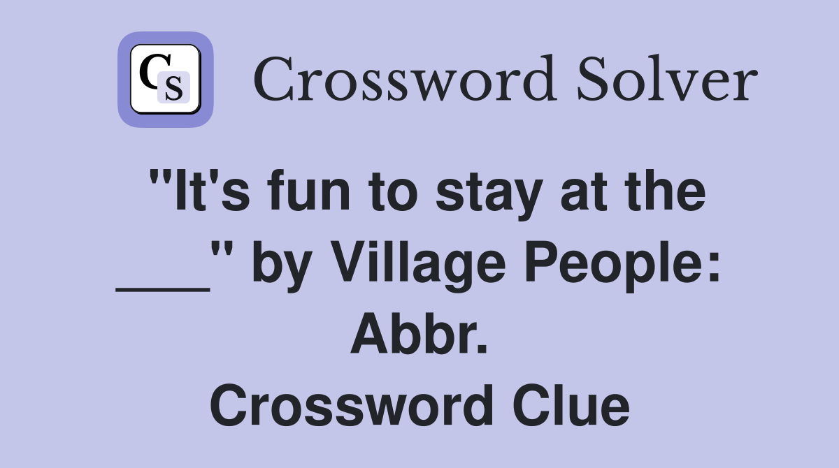 "It's fun to stay at the ___" by Village People: Abbr. Crossword Clue