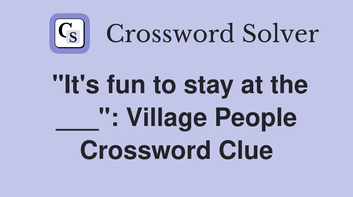 "It's fun to stay at the ___": Village People Crossword Clue