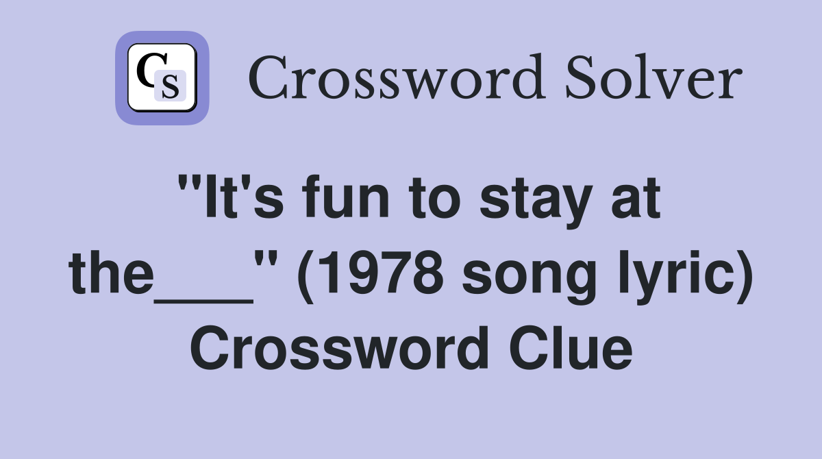 "It's fun to stay at the___" (1978 song lyric) Crossword Clue