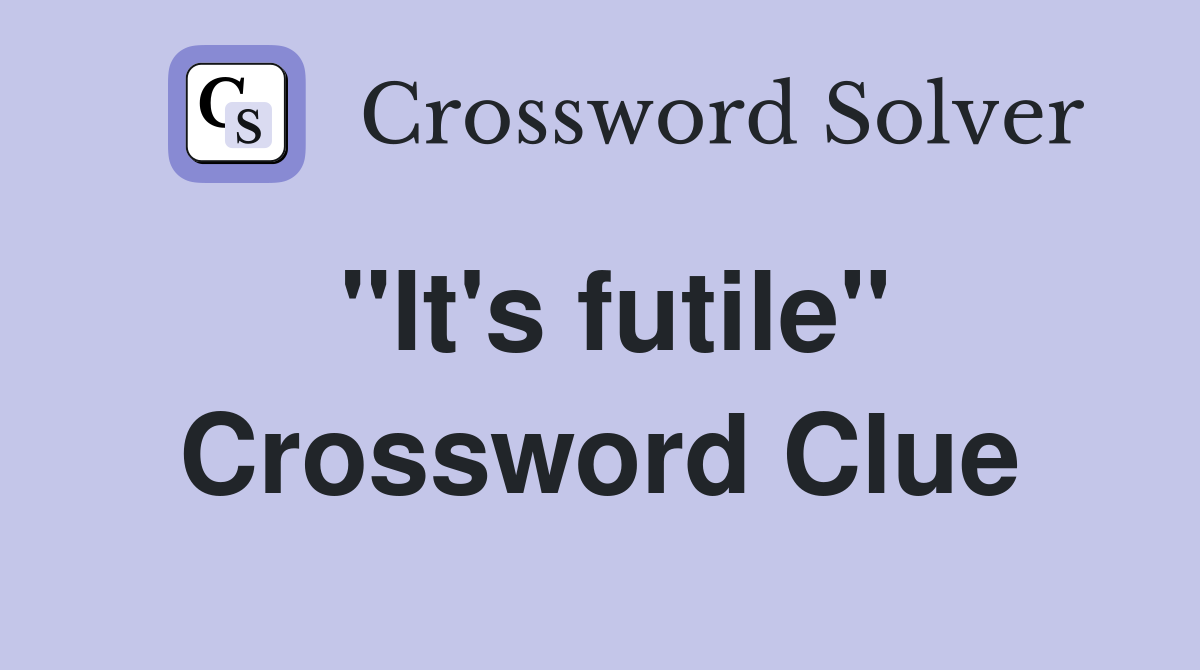 "It's futile" Crossword Clue