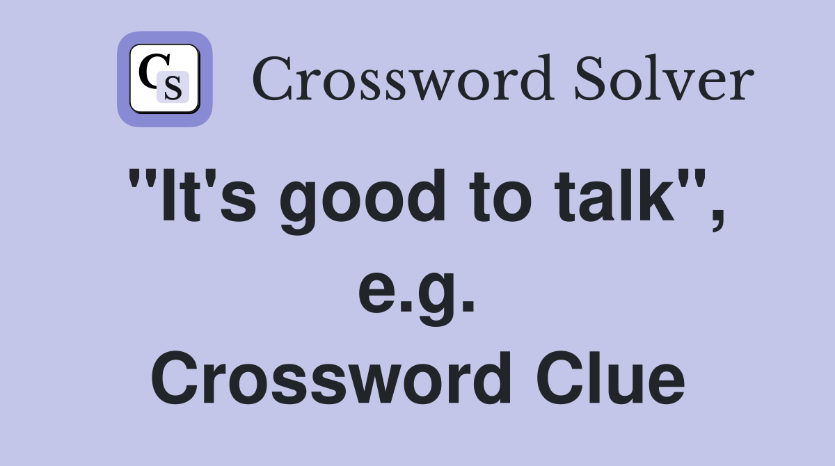 "It's good to talk", e.g. Crossword Clue