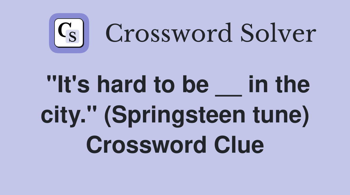 "It's hard to be __ in the city." (Springsteen tune) Crossword Clue