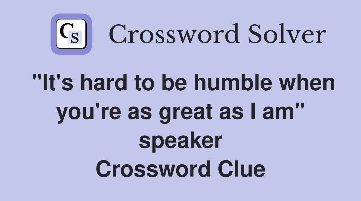 "It's hard to be humble when you're as great as I am" speaker Crossword Clue