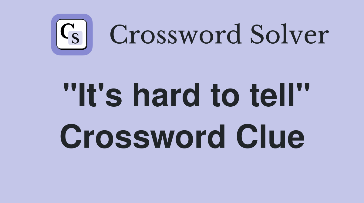 "It's hard to tell" Crossword Clue